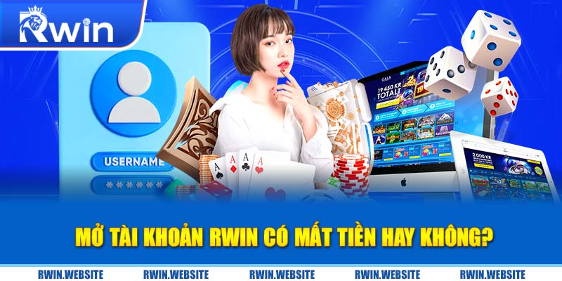 Mở tài khoản RWIN có mất tiền hay không?